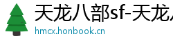 天龙八部sf-天龙八部私服网站-每日新开天龙八部发布网